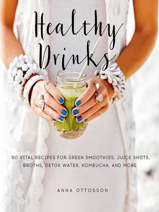 Title details for Healthy Drinks: 60 Vital Recipes for Green Smoothies, Juice Shots, Broths, Detox Water, Kombucha, and More by Anna Ottosson - Available